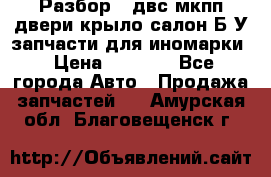 Разбор68 двс/мкпп/двери/крыло/салон Б/У запчасти для иномарки › Цена ­ 1 000 - Все города Авто » Продажа запчастей   . Амурская обл.,Благовещенск г.